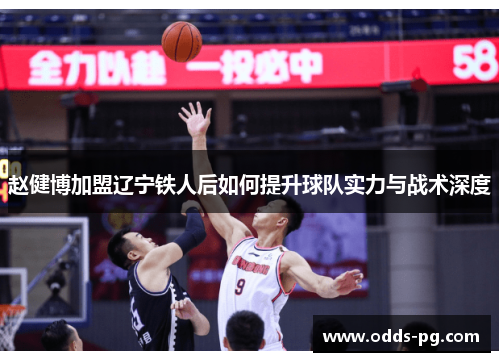 赵健博加盟辽宁铁人后如何提升球队实力与战术深度