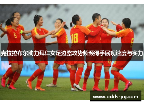 克拉拉布尔助力拜仁女足边路攻势频频得手展现速度与实力